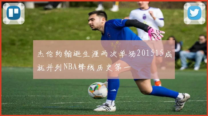 杰伦约翰逊生涯两次单场201515成就并列NBA锋线历史第一