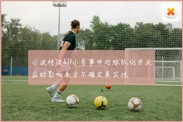 小波特谈KD小号事件对球队化学反应的影响表示不确定真实性