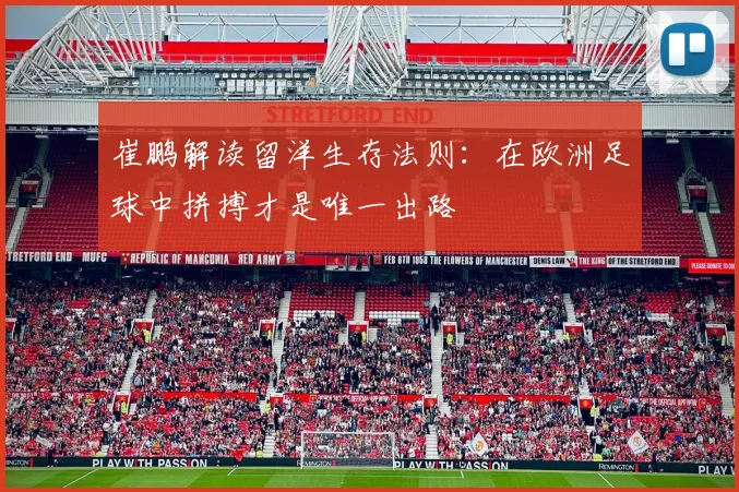 崔鹏解读留洋生存法则：在欧洲足球中拼搏才是唯一出路