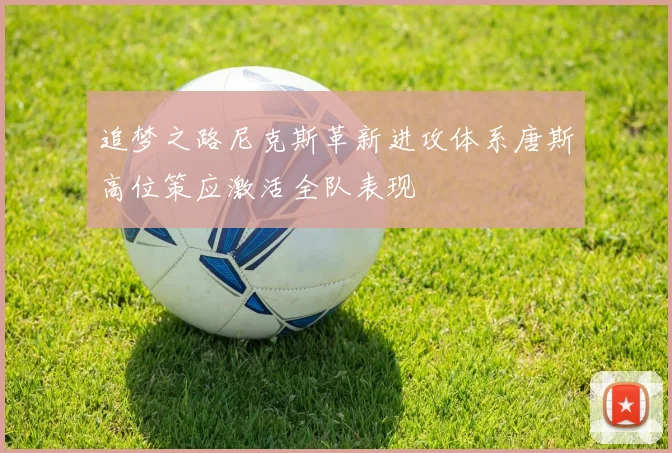 追梦之路尼克斯革新进攻体系唐斯高位策应激活全队表现