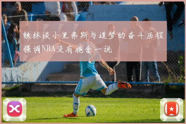 铁林谈小里弗斯与追梦的奋斗历程强调NBA没有施舍一说